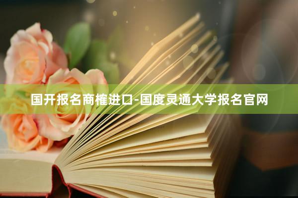 国开报名商榷进口-国度灵通大学报名官网